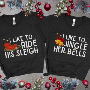 I Like To Ride His Sleigh, I Like To Jingle Her Bells Shirt, Couples Christmas Shirts