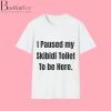 I Paused My Skibidi Toilet To Be Here White Shirt