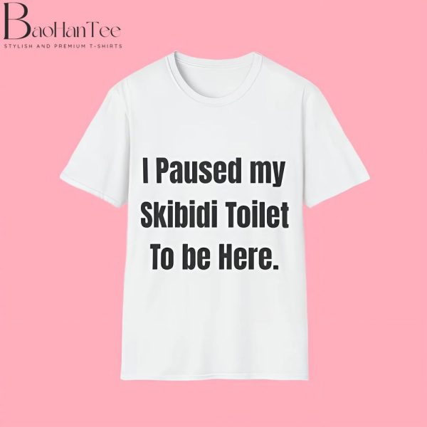 I Paused My Skibidi Toilet To Be Here White Shirt